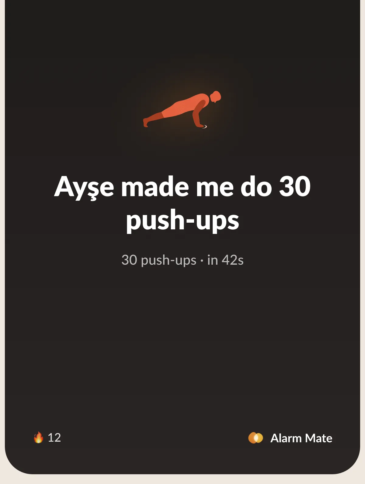 A dark Alarm Mate share card with a push-up icon, the headline Ayşe made me do 30 push-ups, the line 30 push-ups · in 42s, a 12-day streak and the Alarm Mate logo.